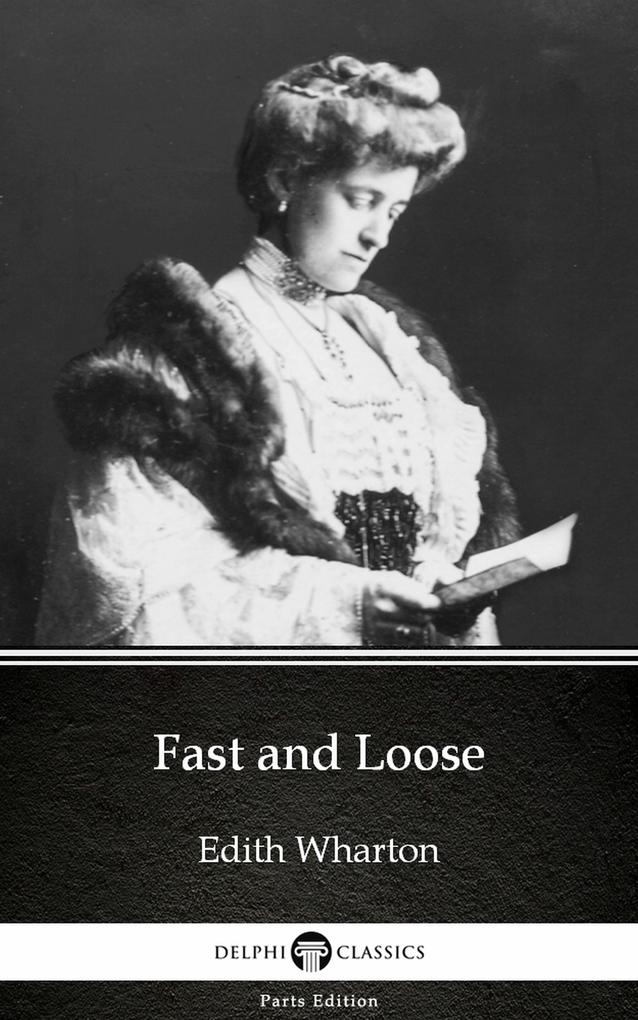 Fast and Loose by Edith Wharton - Delphi Classics (Illustrated)