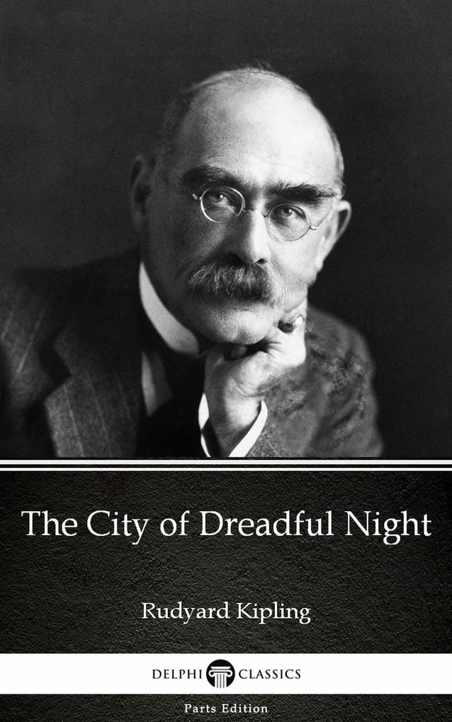 The City of Dreadful Night by Rudyard Kipling - Delphi Classics (Illustrated)