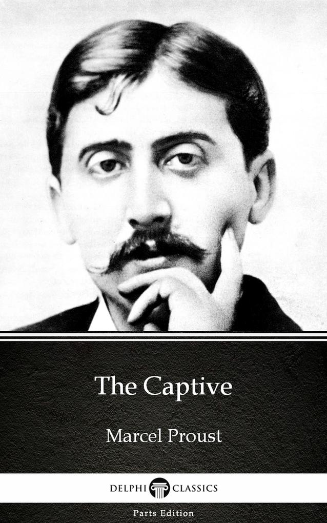 The Captive by Marcel Proust - Delphi Classics (Illustrated)