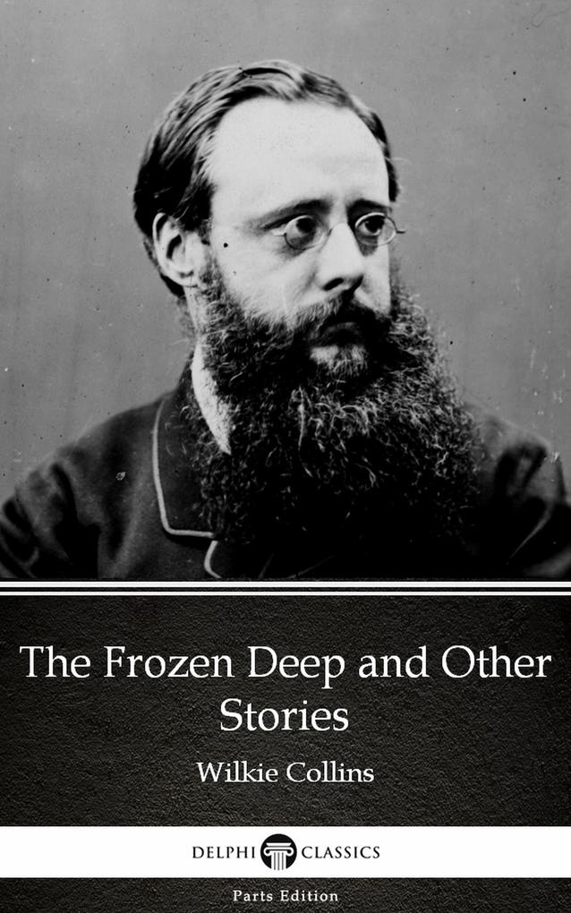 The Frozen Deep and Other Stories by Wilkie Collins - Delphi Classics (Illustrated)