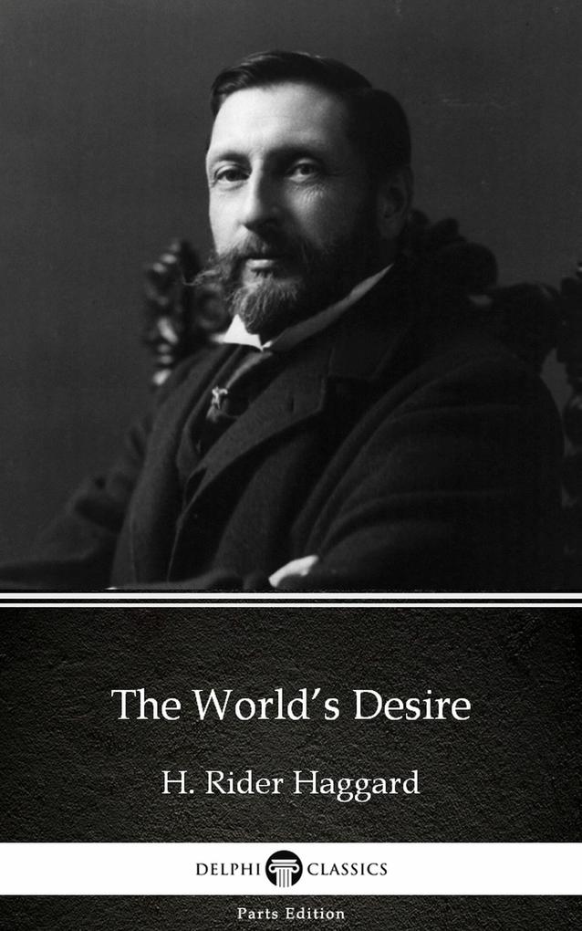 The World‘s Desire by H. Rider Haggard - Delphi Classics (Illustrated)