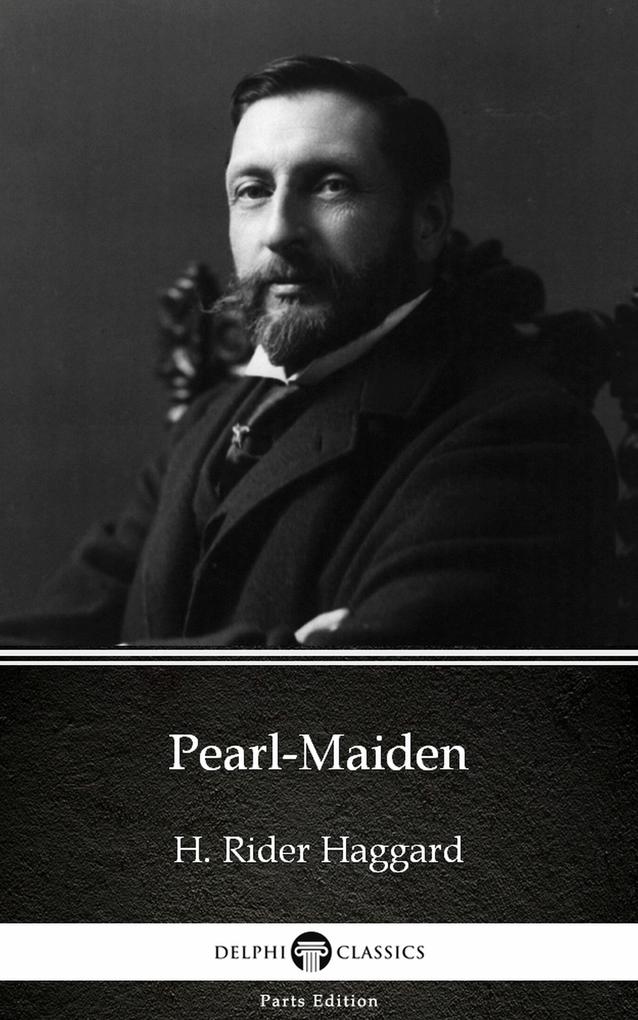 Pearl-Maiden by H. Rider Haggard - Delphi Classics (Illustrated)
