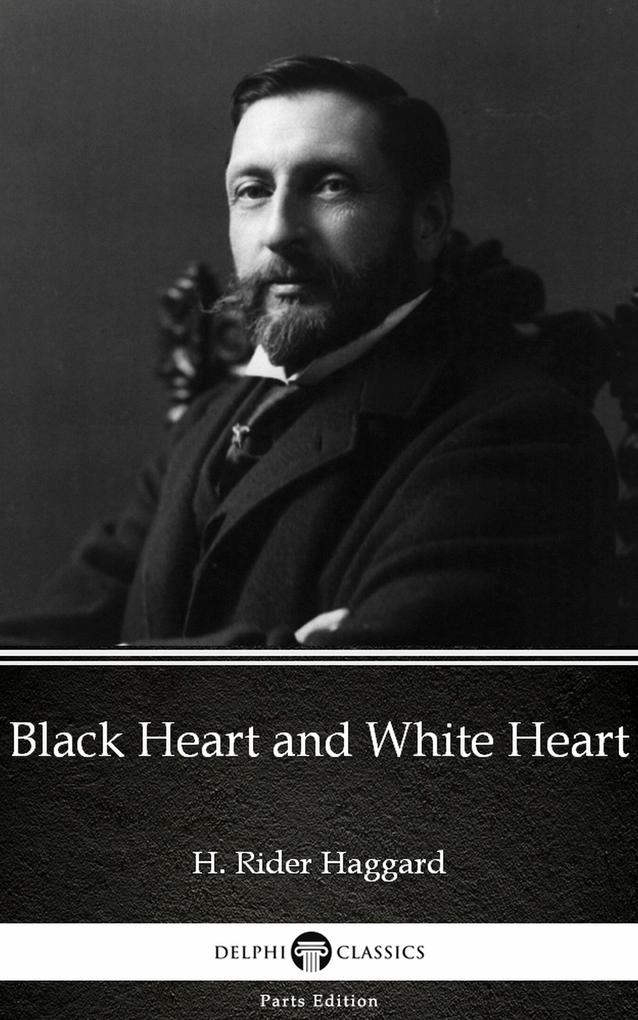 Black Heart and White Heart by H. Rider Haggard - Delphi Classics (Illustrated)