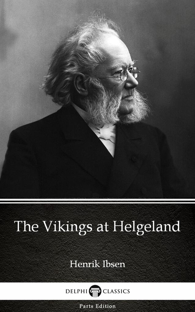 The Vikings at Helgeland by Henrik Ibsen - Delphi Classics (Illustrated)