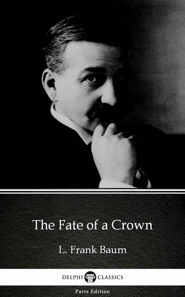 The Fate of a Crown by L. Frank Baum - Delphi Classics (Illustrated)