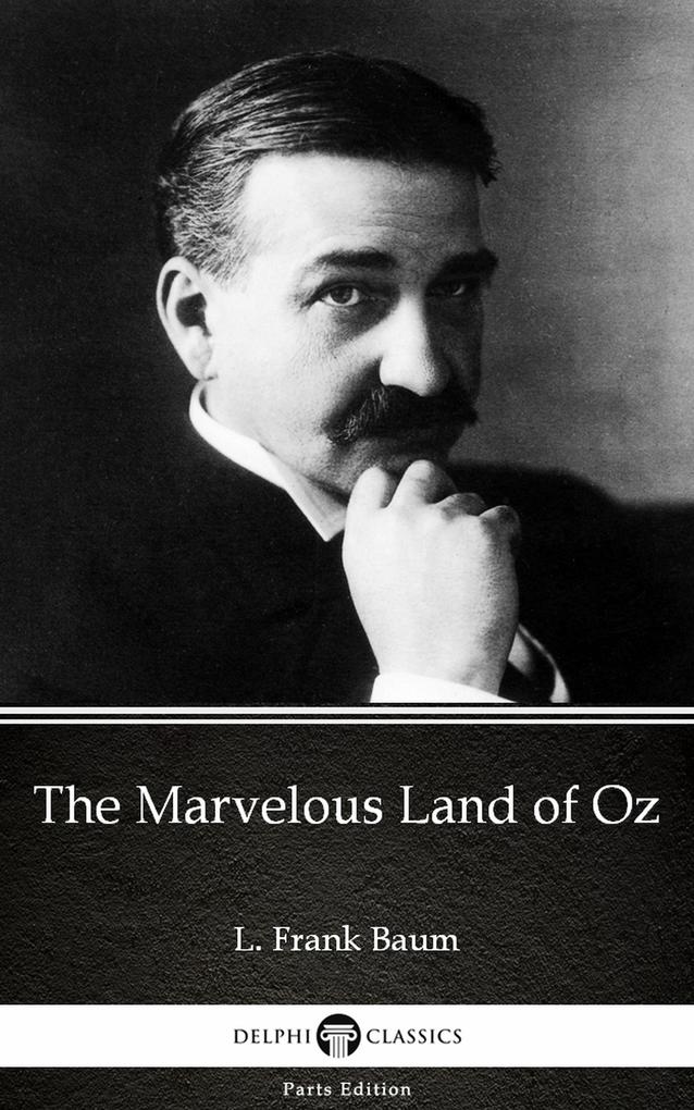 The Marvelous Land of Oz by L. Frank Baum - Delphi Classics (Illustrated)