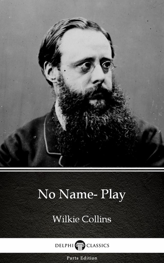 No Name- Play by Wilkie Collins - Delphi Classics (Illustrated)