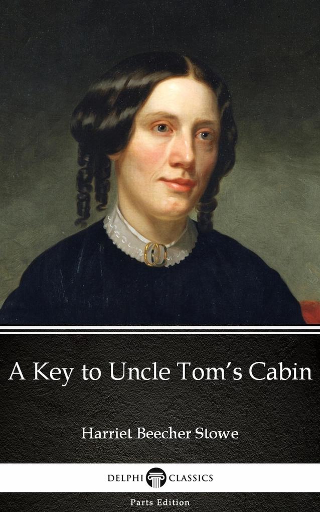 A Key to Uncle Tom‘s Cabin by Harriet Beecher Stowe - Delphi Classics (Illustrated)