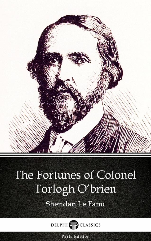 The Fortunes of Colonel Torlogh O‘brien by Sheridan Le Fanu - Delphi Classics (Illustrated)