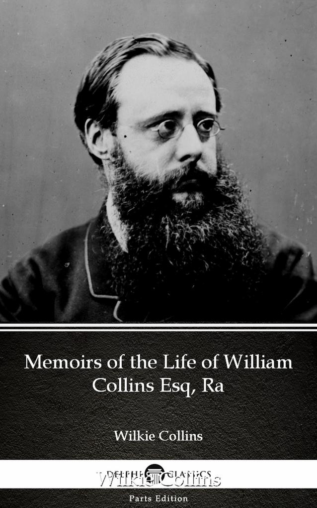 Memoirs of the Life of William Collins Esq Ra by Wilkie Collins - Delphi Classics (Illustrated)
