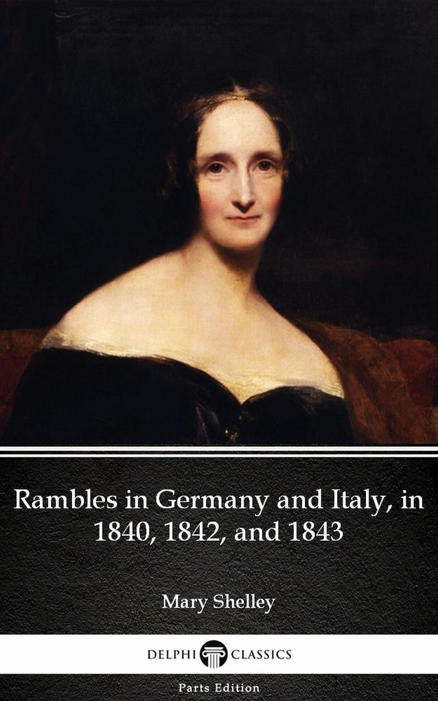 Rambles in Germany and Italy in 1840 1842 and 1843 by Mary Shelley - Delphi Classics (Illustrated)