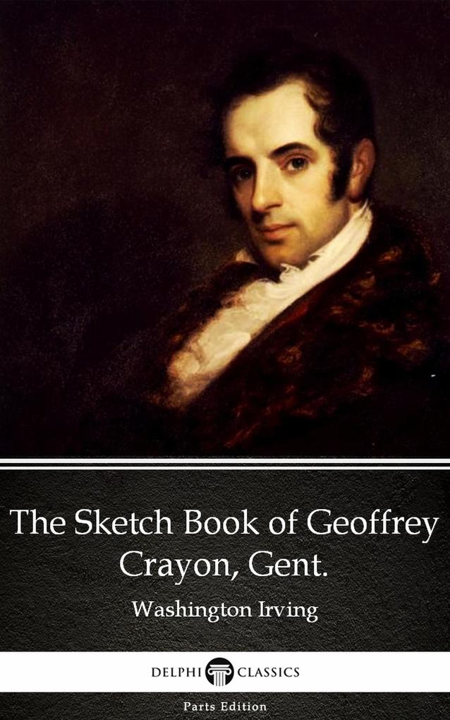 The Sketch Book of Geoffrey Crayon Gent. by Washington Irving - Delphi Classics (Illustrated)