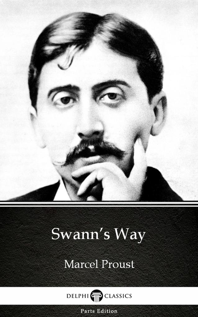 Swann's Way by Marcel Proust - Delphi Classics (Illustrated) - Marcel Proust