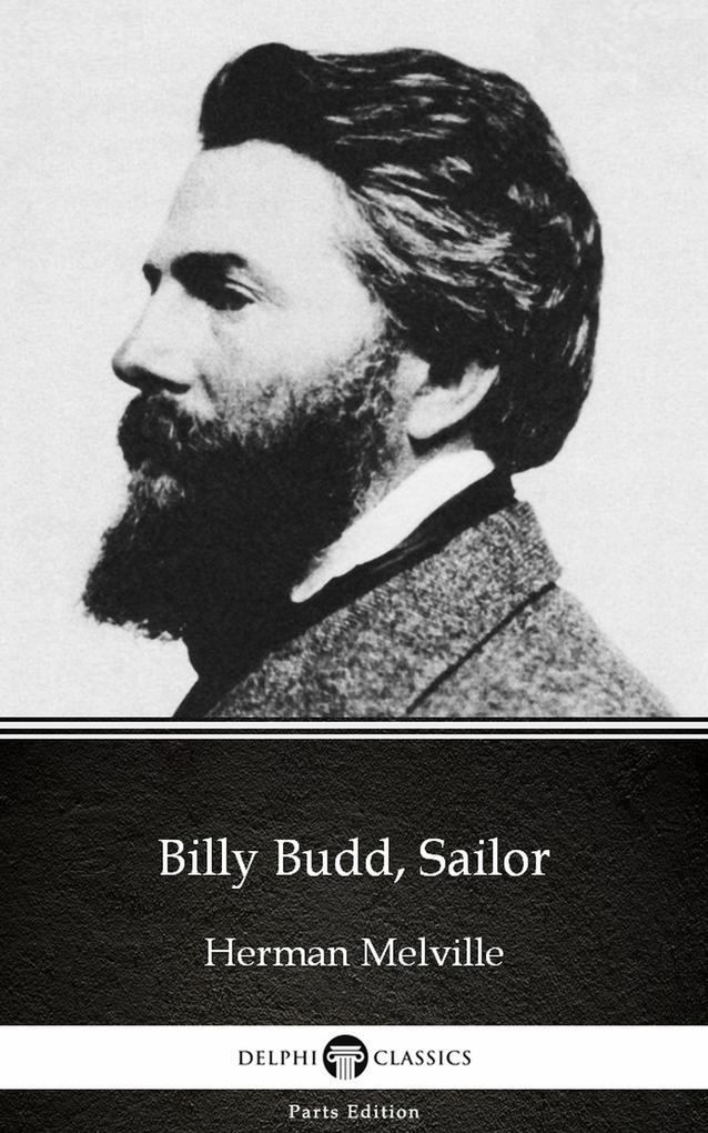 Billy Budd Sailor by Herman Melville - Delphi Classics (Illustrated)