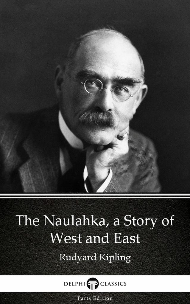 The Naulahka a Story of West and East by Rudyard Kipling - Delphi Classics (Illustrated)