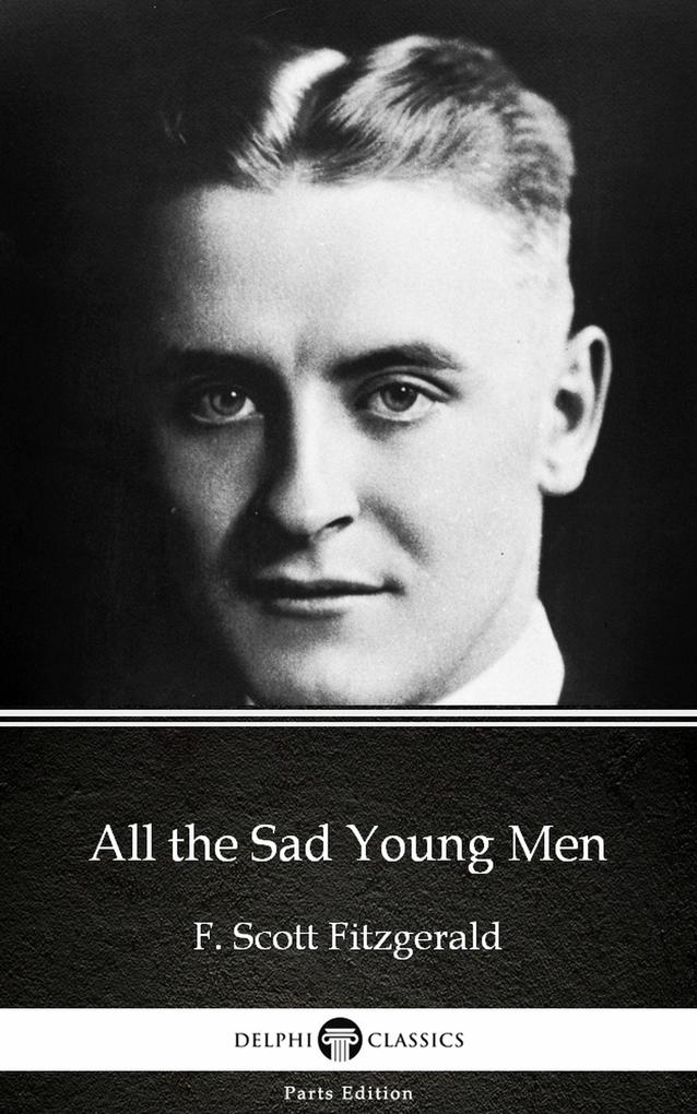 All the Sad Young Men by F. Scott Fitzgerald - Delphi Classics (Illustrated)