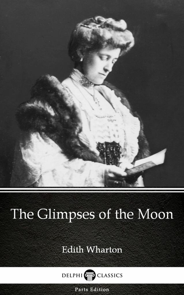 The Glimpses of the Moon by Edith Wharton - Delphi Classics (Illustrated)