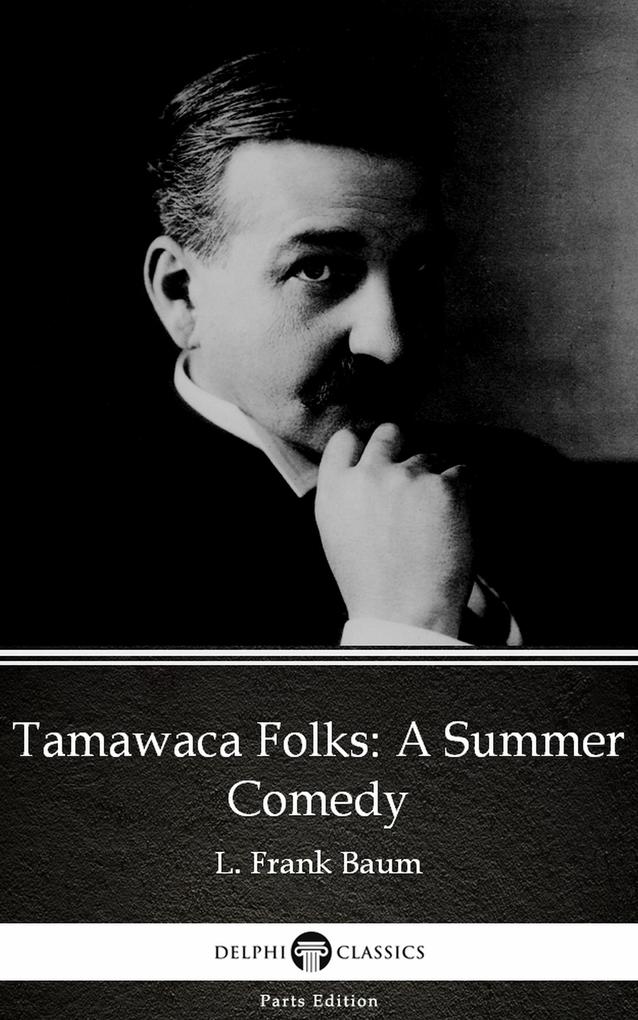 Tamawaca Folks A Summer Comedy by L. Frank Baum - Delphi Classics (Illustrated)