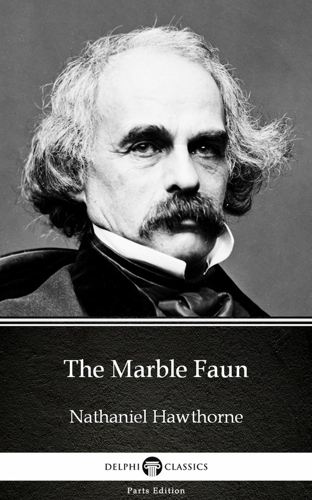 The Marble Faun by Nathaniel Hawthorne - Delphi Classics (Illustrated)