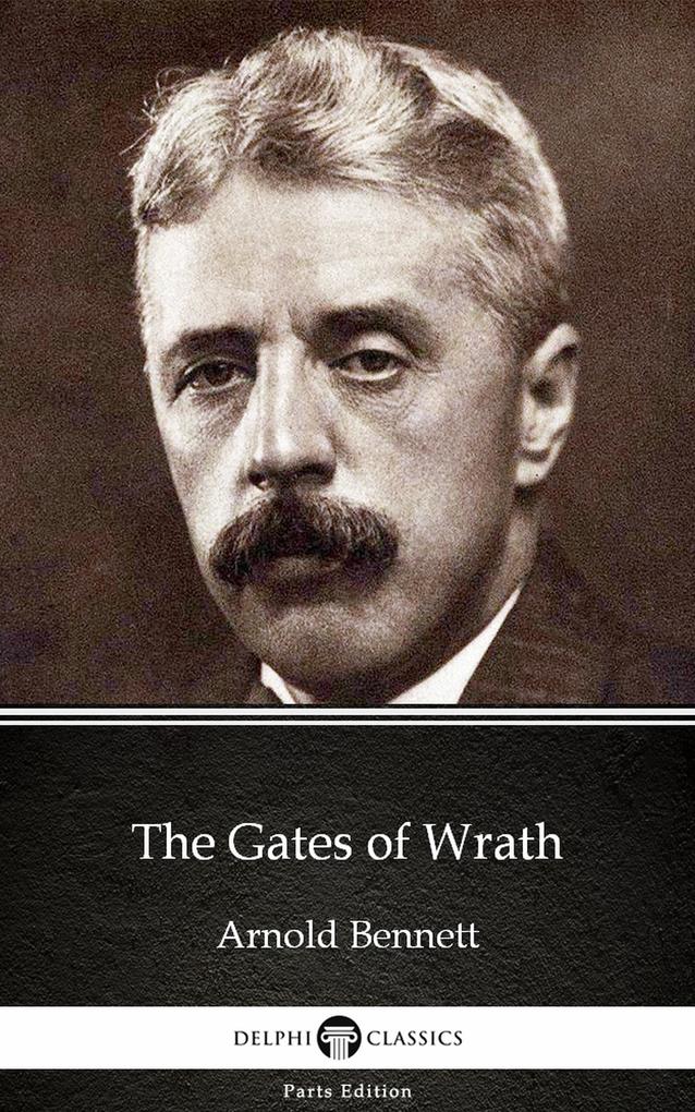 The Gates of Wrath by Arnold Bennett - Delphi Classics (Illustrated)