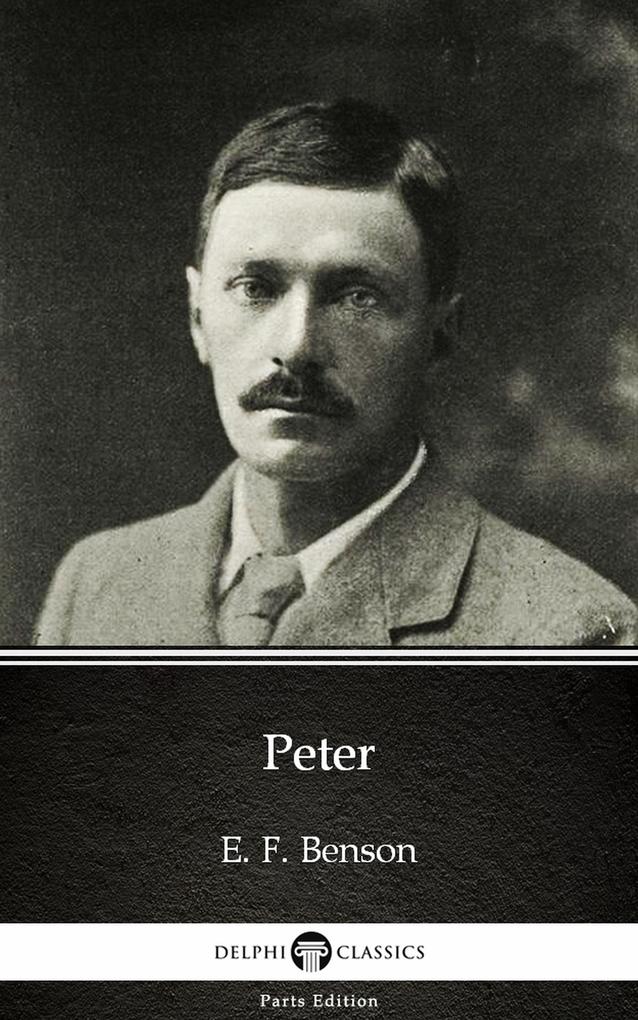 Peter by E. F. Benson - Delphi Classics (Illustrated)