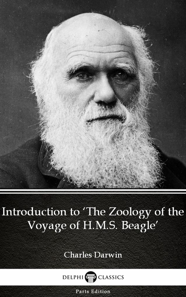 Introduction to ‘The Zoology of the Voyage of H.M.S. Beagle‘ by Charles Darwin - Delphi Classics (Illustrated)