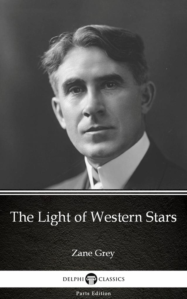 The Light of Western Stars by Zane Grey - Delphi Classics (Illustrated)