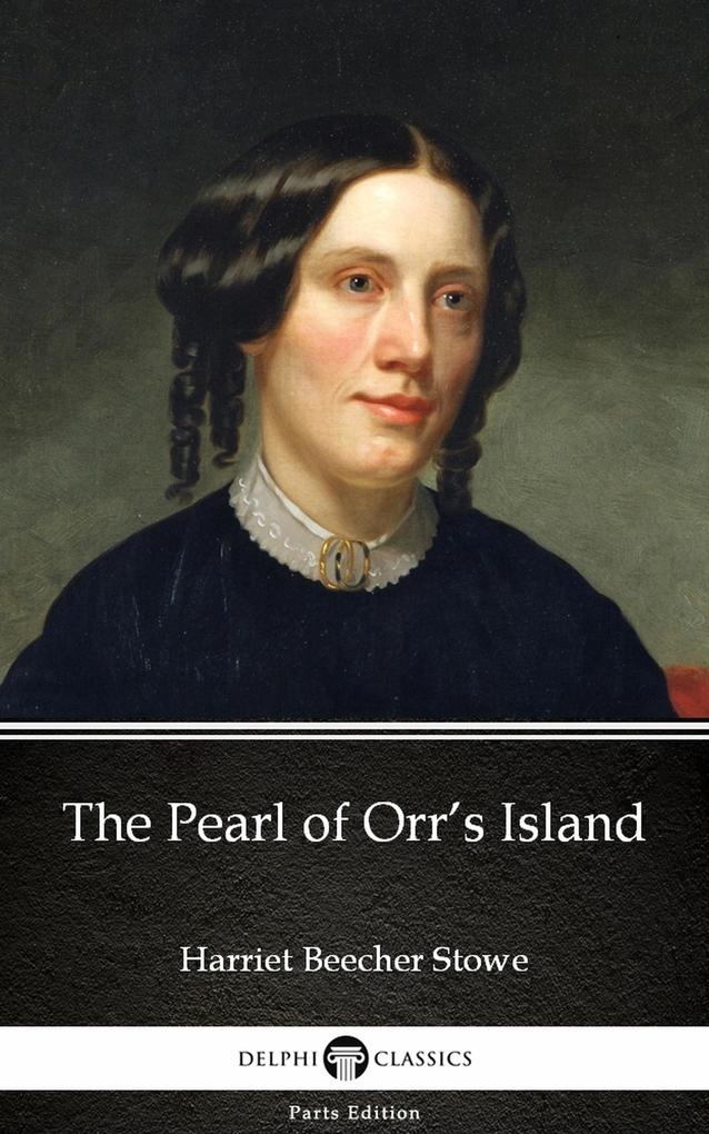 The Pearl of Orr‘s Island by Harriet Beecher Stowe - Delphi Classics (Illustrated)