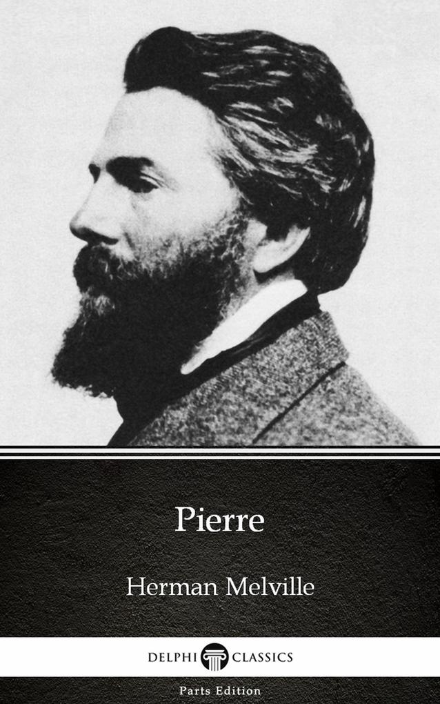 Pierre by Herman Melville - Delphi Classics (Illustrated)