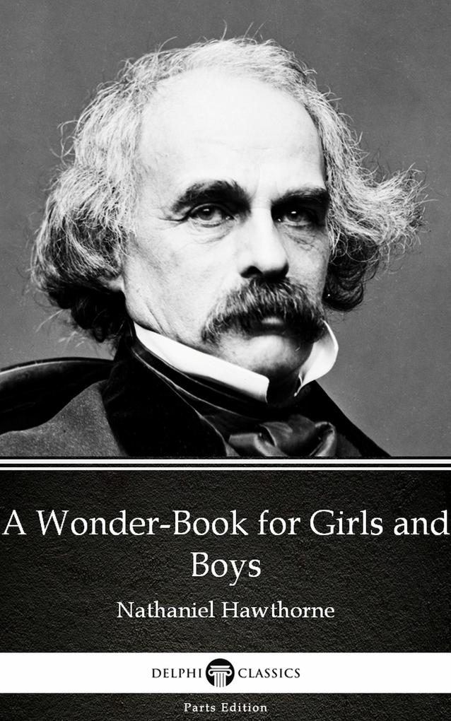 A Wonder-Book for Girls and Boys by Nathaniel Hawthorne - Delphi Classics (Illustrated)