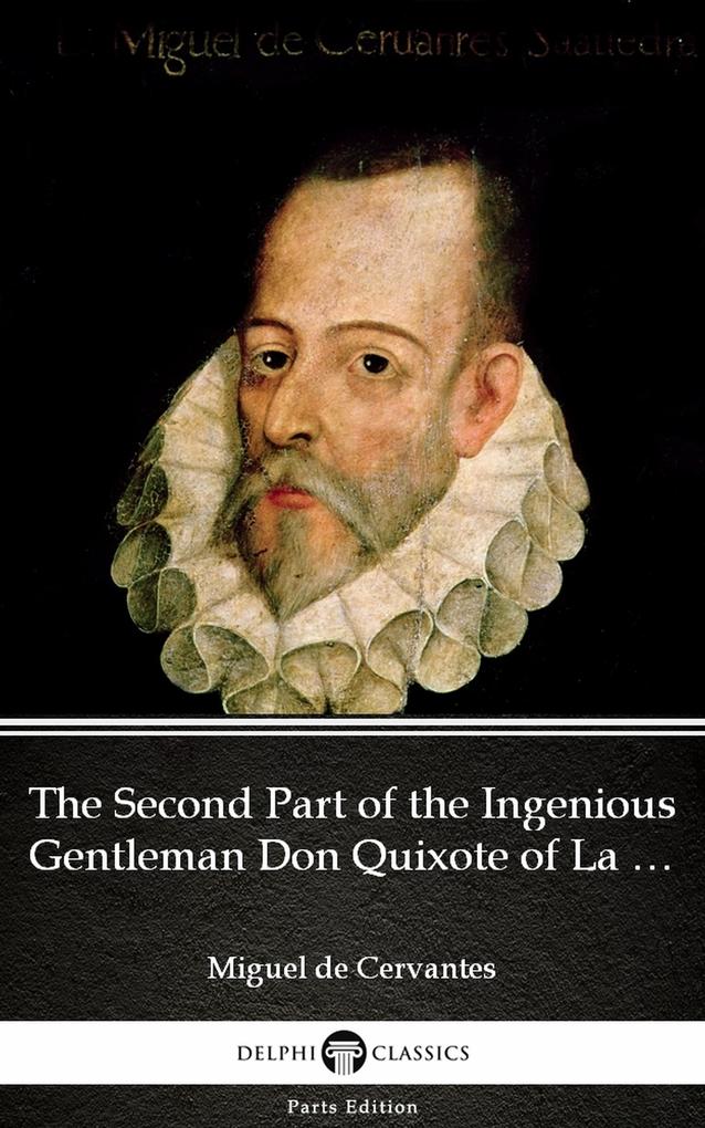 The Second Part of the Ingenious Gentleman Don Quixote of La Mancha by Miguel de Cervantes - Delphi Classics (Illustrated)
