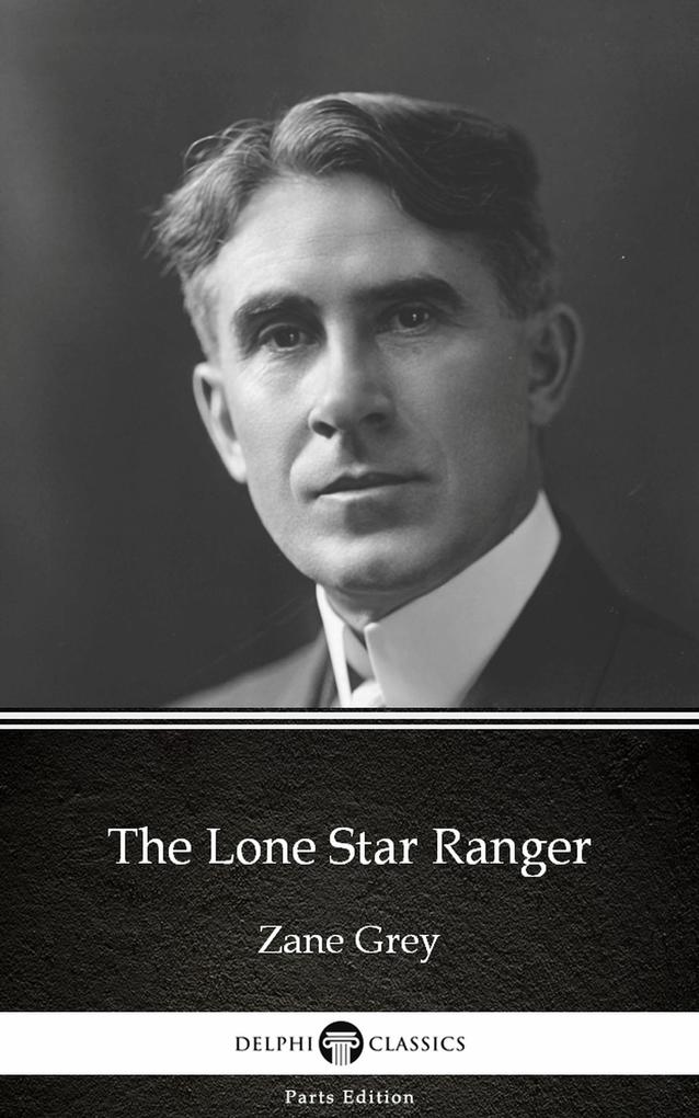 The Lone Star Ranger by Zane Grey - Delphi Classics (Illustrated)