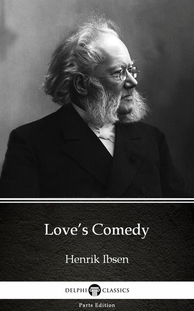 Love‘s Comedy by Henrik Ibsen - Delphi Classics (Illustrated)