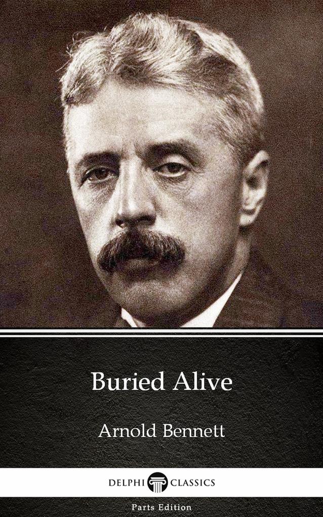 Buried Alive by Arnold Bennett - Delphi Classics (Illustrated)