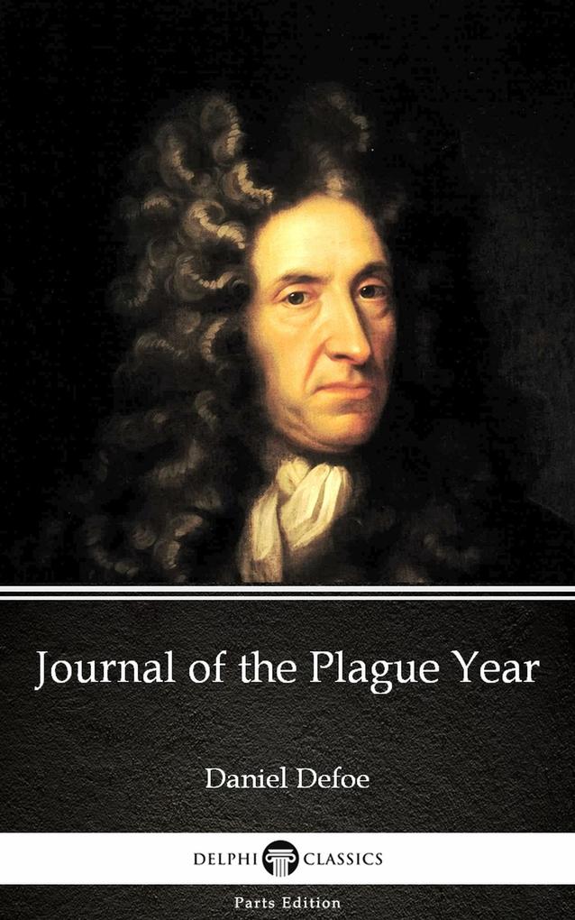 Journal of the Plague Year by Daniel Defoe - Delphi Classics (Illustrated)