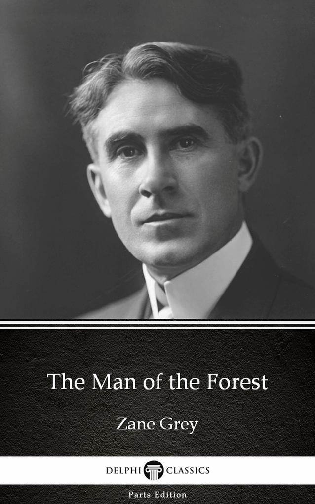 The Man of the Forest by Zane Grey - Delphi Classics (Illustrated)