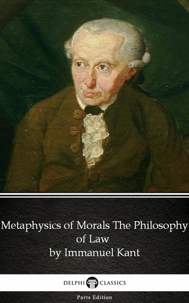 Metaphysics of Morals The Philosophy of Law by Immanuel Kant - Delphi Classics (Illustrated)