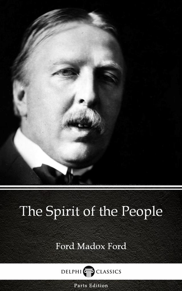 The Spirit of the People by Ford Madox Ford - Delphi Classics (Illustrated)