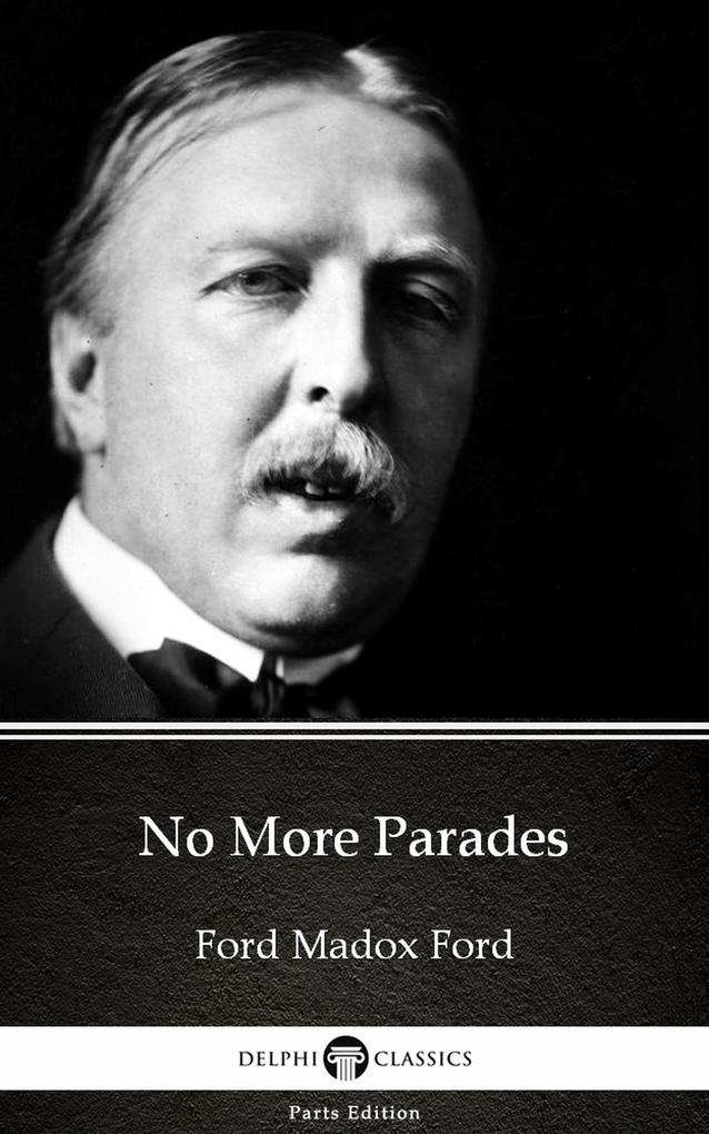 No More Parades by Ford Madox Ford - Delphi Classics (Illustrated)