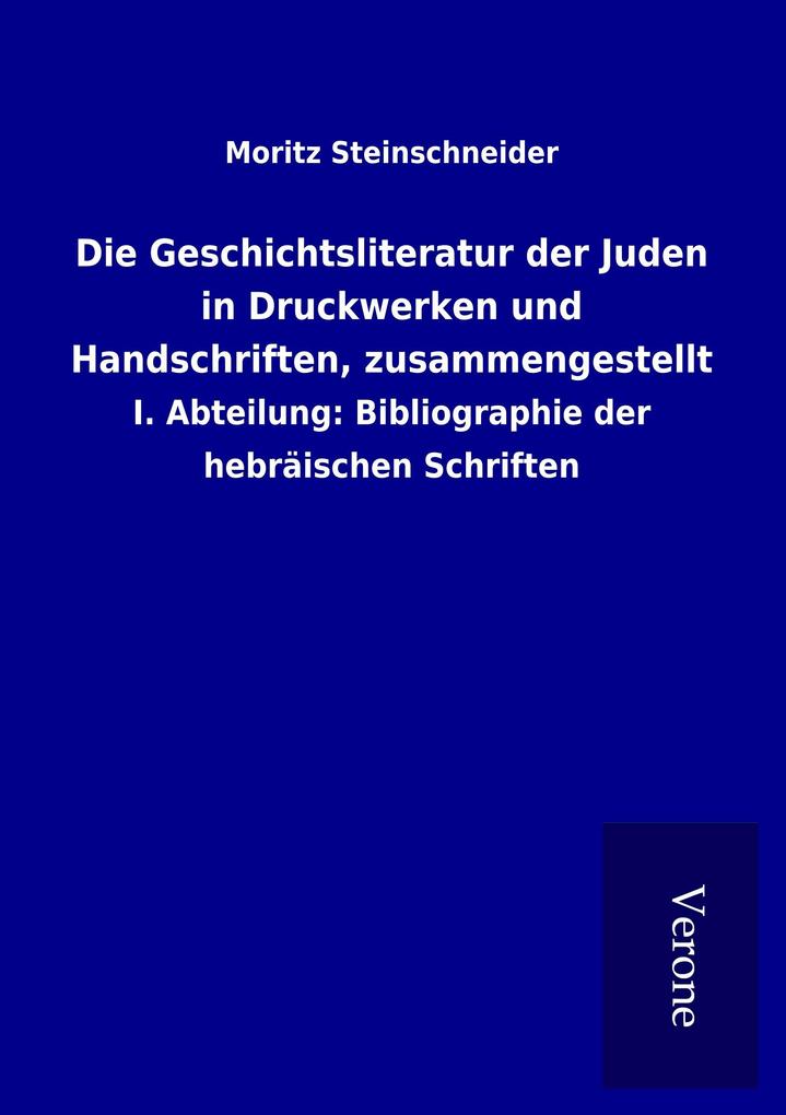 Die Geschichtsliteratur der Juden in Druckwerken und Handschriften zusammengestellt