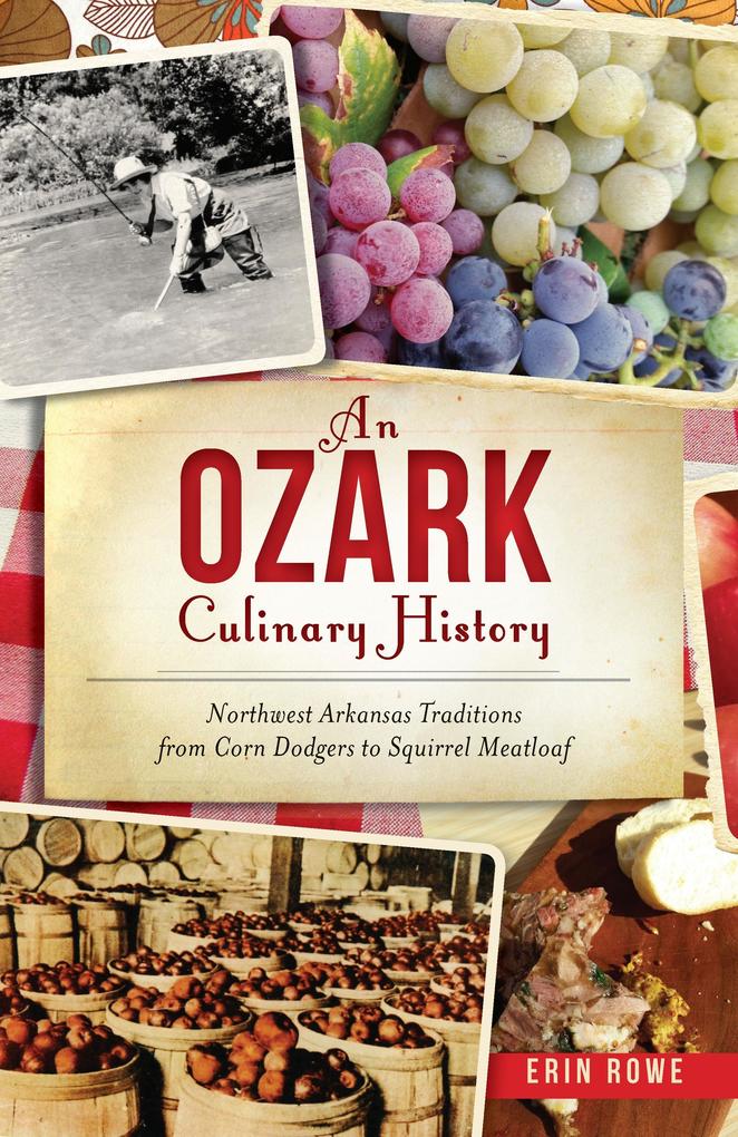 Ozark Culinary History: Northwest Arkansas Traditions from Corn Dodgers to Squirrel Meatloaf