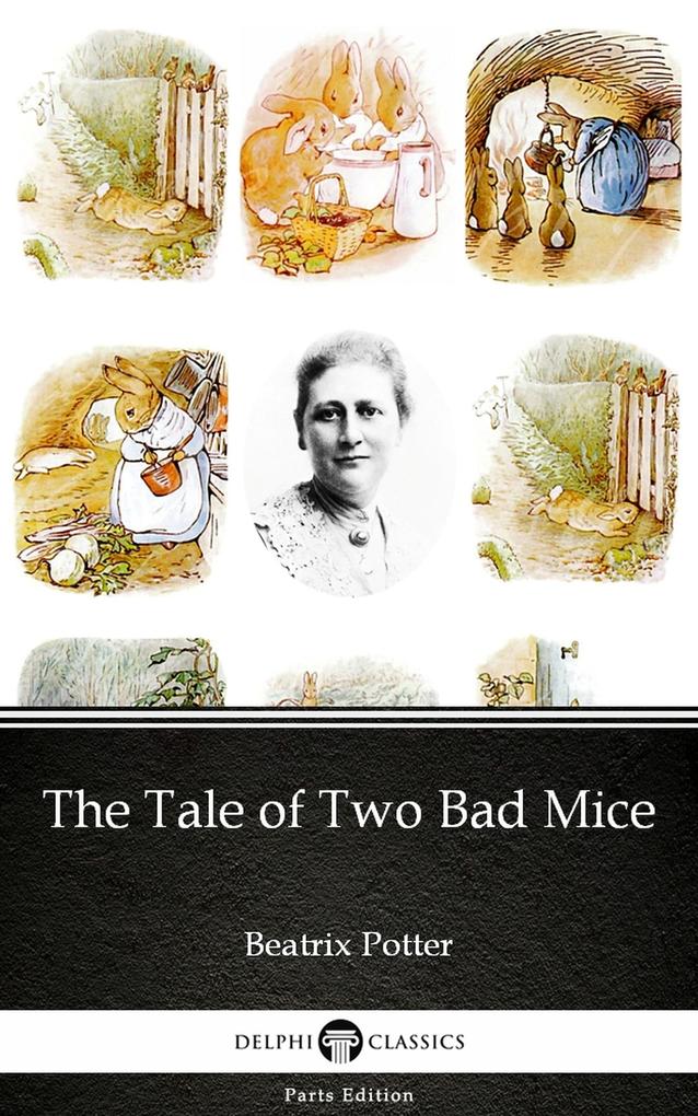 The Tale of Two Bad Mice by Beatrix Potter - Delphi Classics (Illustrated)