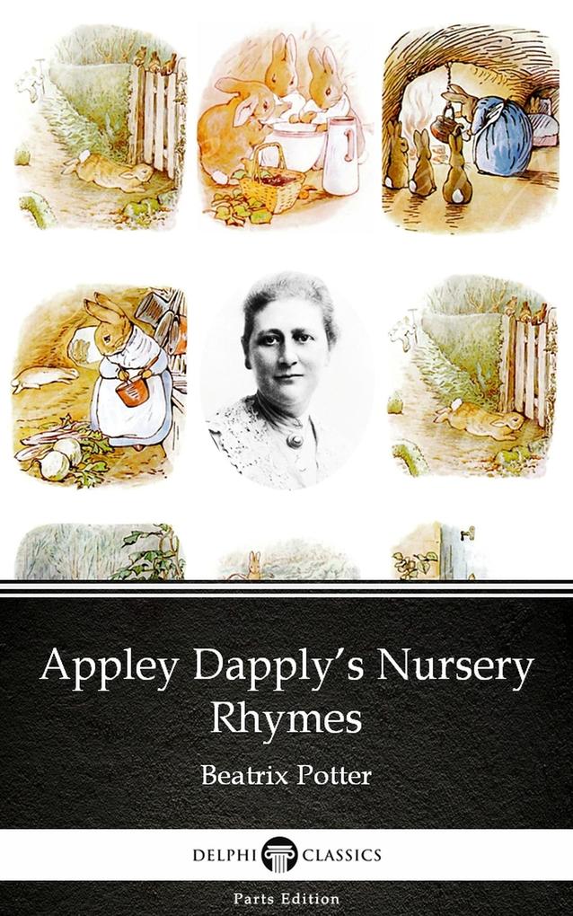 Appley Dapply‘s Nursery Rhymes by Beatrix Potter - Delphi Classics (Illustrated)
