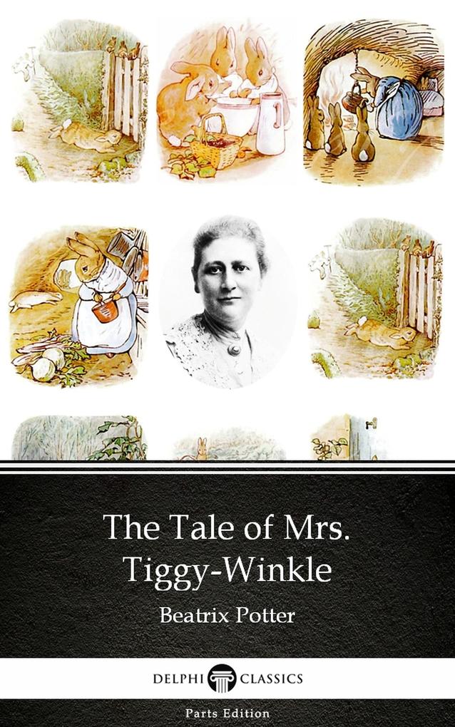 The Tale of Mrs. Tiggy-Winkle by Beatrix Potter - Delphi Classics (Illustrated)