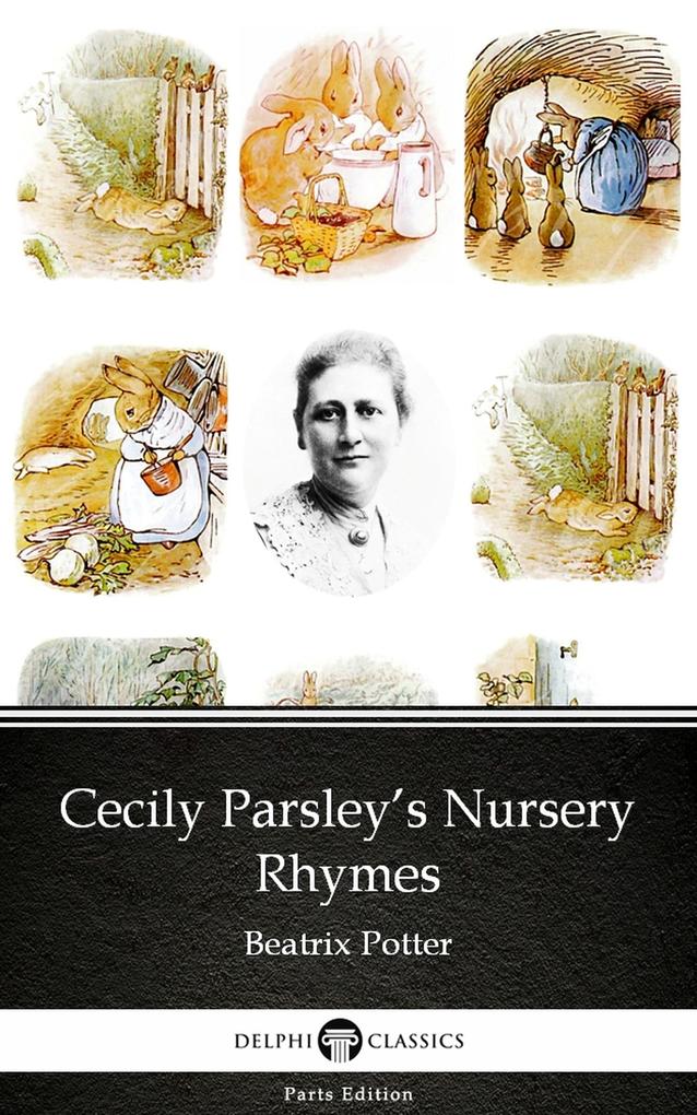 Cecily Parsley‘s Nursery Rhymes by Beatrix Potter - Delphi Classics (Illustrated)