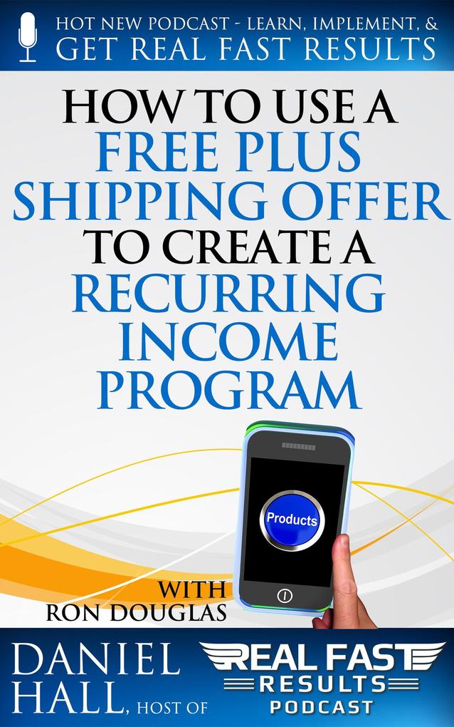 How to Use a Free Plus Shipping Offer to Create a Recurring Income Program (Real Fast Results #69)