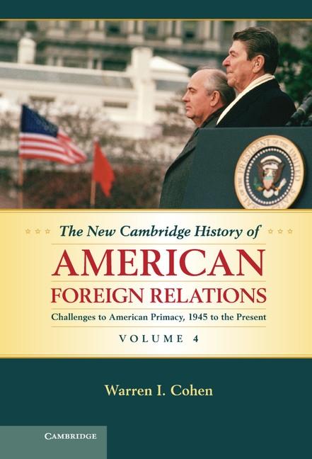 New Cambridge History of American Foreign Relations: Volume 4 Challenges to American Primacy 1945 to the Present