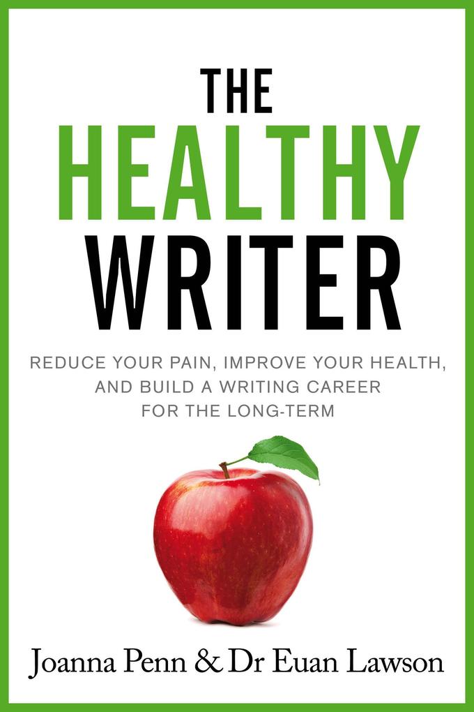 The Healthy Writer: Reduce your pain improve your health and build a writing career for the long-term