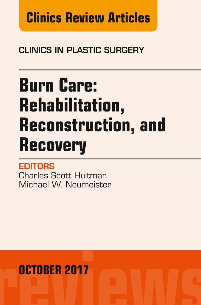 Burn Care: Reconstruction Rehabilitation and Recovery An Issue of Clinics in Plastic Surgery