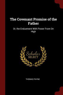 The Covenant Promise of the Father: Or the Enduement With Power From On High